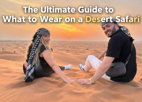 The Ultimate Guide to What to Wear on a Desert Safari in Dubai
